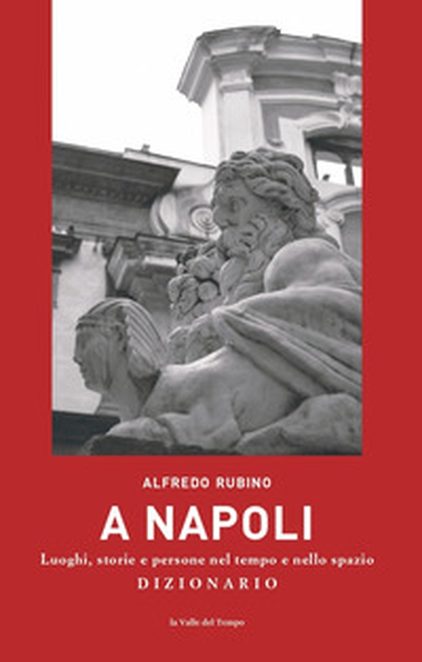 A Napoli. Luoghi, storie e persone nel tempo e nello spazio. Dizionario - Librerie.coop A Napoli. Luoghi, storie e persone nel tempo e nello spazio. Dizionario - Librerie.coop