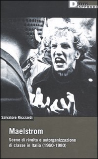 Maelstrom. Scene di rivolta e autorganizzazione di classe in Italia (1960 al 1980) - Librerie.coop
