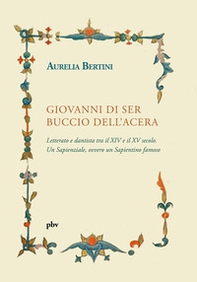 Giovanni di ser Buccio dell'Acera. Letterato e dantista tra il XIV e il XV secolo. Un sapienziale, ovvero un sapientino famoso - Librerie.coop