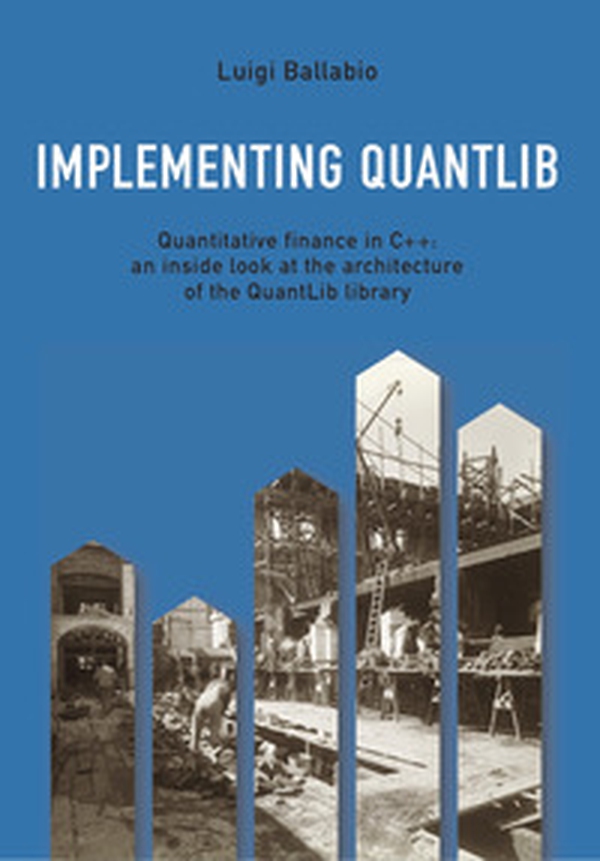 Implementing QuantLib. Quantitative finance in C++: an inside look at the architecture of the QuantLib library - Librerie.coop Implementing QuantLib. Quantitative finance in C++: an inside look at the architecture of the QuantLib library - Librerie.coop