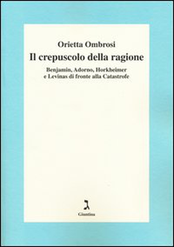 Il crepuscolo della ragione. Benjamin, Adorno, Horkeimer, e Levinas di fronte alla Catastrofe - Librerie.coop Il crepuscolo della ragione. Benjamin, Adorno, Horkeimer, e Levinas di fronte alla Catastrofe - Librerie.coop