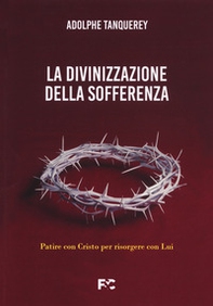 La divinizzazione della sofferenza. Patire con Cristo per risorgere con Lui - Librerie.coop La divinizzazione della sofferenza. Patire con Cristo per risorgere con Lui - Librerie.coop