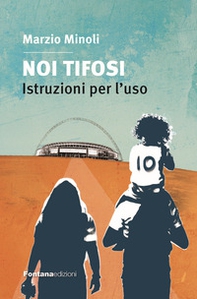 Noi tifosi. Istruzioni per l'uso - Librerie.coop