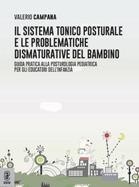 Il sistema tonico posturale e le problematiche dismaturative del bambino. Guida pratica alla posturologia pediatrica per gli educatori dell'infanzia - Librerie.coop