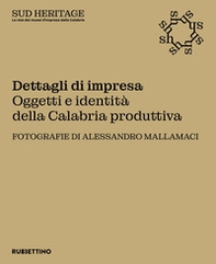 Dettagli di impresa. Oggetti e identità della Calabria produttiva - Librerie.coop