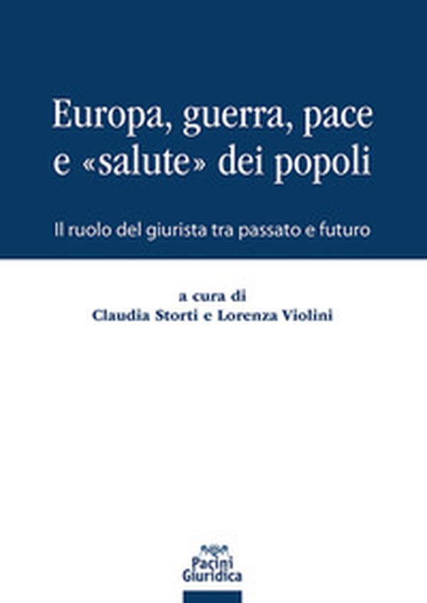 Europa, guerra, pace e «salute» dei popoli. Il ruolo del giurista tra passato e futuro - Librerie.coop Europa, guerra, pace e «salute» dei popoli. Il ruolo del giurista tra passato e futuro - Librerie.coop