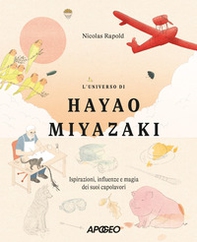 L'universo di Hayao Miyazaki. Ispirazioni, influenze e magia dei suoi capolavori - Librerie.coop