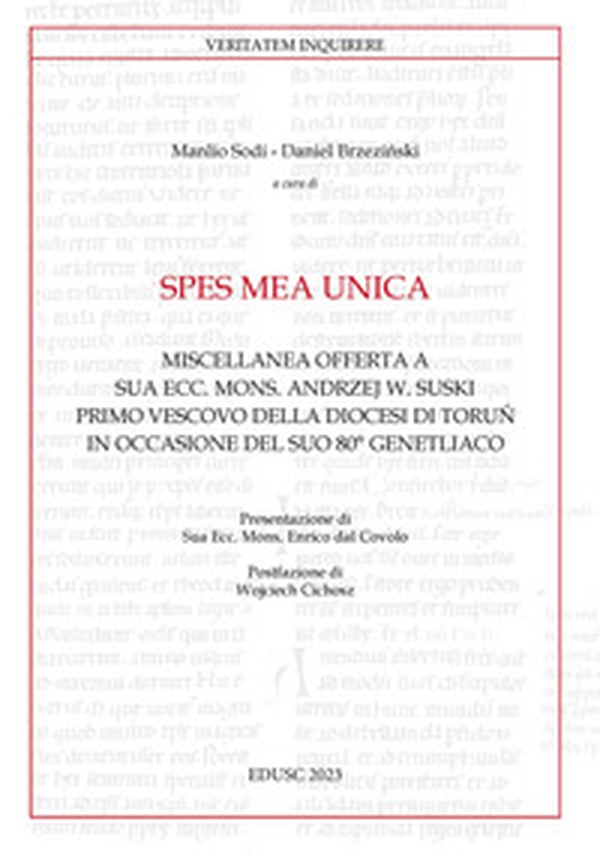 Spes mea unica. Miscellanea offerta a Sua Ecc. Mons. Andrzej W. Suski primo vescovo della diocesi di Toru? in occasione del Suo 80° genetliaco - Librerie.coop Spes mea unica. Miscellanea offerta a Sua Ecc. Mons. Andrzej W. Suski primo vescovo della diocesi di Toru? in occasione del Suo 80° genetliaco - Librerie.coop