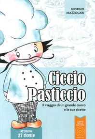 Ciccio Pasticcio. Il viaggio di un grande cuoco e le sue ricette - Librerie.coop