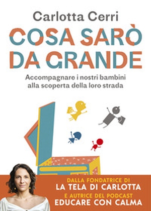 Cosa sarò da grande. Accompagnare i nostri bambini alla scoperta della loro strada - Librerie.coop