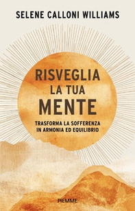 Risveglia la tua mente. Trasforma la sofferenza in armonia ed equilibrio - Librerie.coop