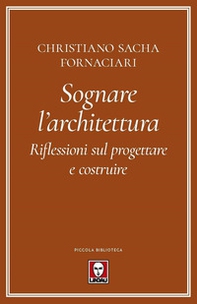 Sognare l'architettura. Riflessioni sul progettare e costruire - Librerie.coop Sognare l'architettura. Riflessioni sul progettare e costruire - Librerie.coop