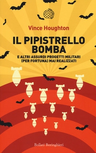 Il pipistrello bomba. E altri assurdi progetti militari (per fortuna) mai realizzati - Librerie.coop Il pipistrello bomba. E altri assurdi progetti militari (per fortuna) mai realizzati - Librerie.coop
