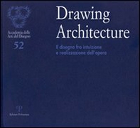 Drawing architecture. Il disegno fra intuizione e realizzazione dell'opera. Catalogo della mostra (Firenze, 6-28 settembre 2010) - Librerie.coop
