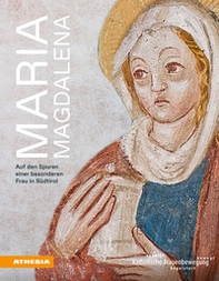 Maria Magdalena. Auf den Spuren einer besonderen Frau in Südtirol - Librerie.coop Maria Magdalena. Auf den Spuren einer besonderen Frau in Südtirol - Librerie.coop