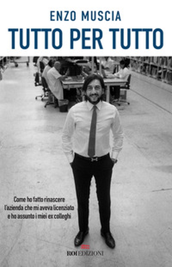 Tutto per tutto. Come ho fatto rinascere l'azienda che mi aveva licenziato e ho assunto i miei ex colleghi - Librerie.coop Tutto per tutto. Come ho fatto rinascere l'azienda che mi aveva licenziato e ho assunto i miei ex colleghi - Librerie.coop
