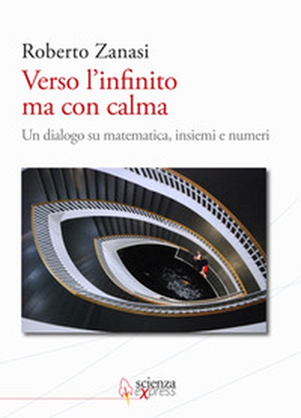 Verso l'infinito ma con calma. Un dialogo su matematica, insiemi e numeri - Librerie.coop Verso l'infinito ma con calma. Un dialogo su matematica, insiemi e numeri - Librerie.coop
