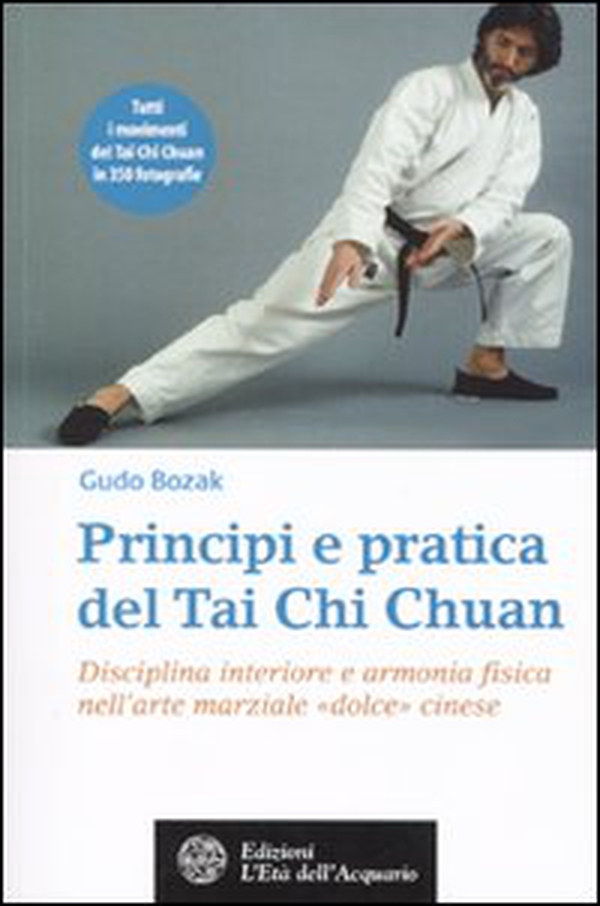 Principi e pratica del Tai Chi Chuan. Disciplina interiore e armonia fisica nell'arte marziale «dolce» cinese - Librerie.coop Principi e pratica del Tai Chi Chuan. Disciplina interiore e armonia fisica nell'arte marziale «dolce» cinese - Librerie.coop