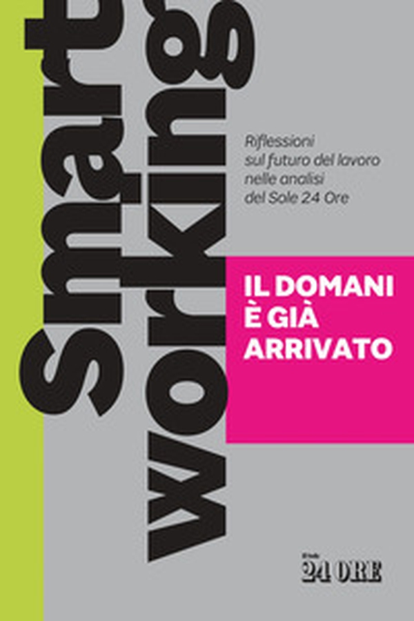 Smart working. Il domani è già arrivato. Riflessioni sul futuro del lavoro nelle analisi del Sole 24 Ore - Librerie.coop Smart working. Il domani è già arrivato. Riflessioni sul futuro del lavoro nelle analisi del Sole 24 Ore - Librerie.coop