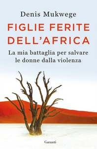 Figlie ferite dell'Africa. La mia battaglia per salvare le donne dalla violenza - Librerie.coop