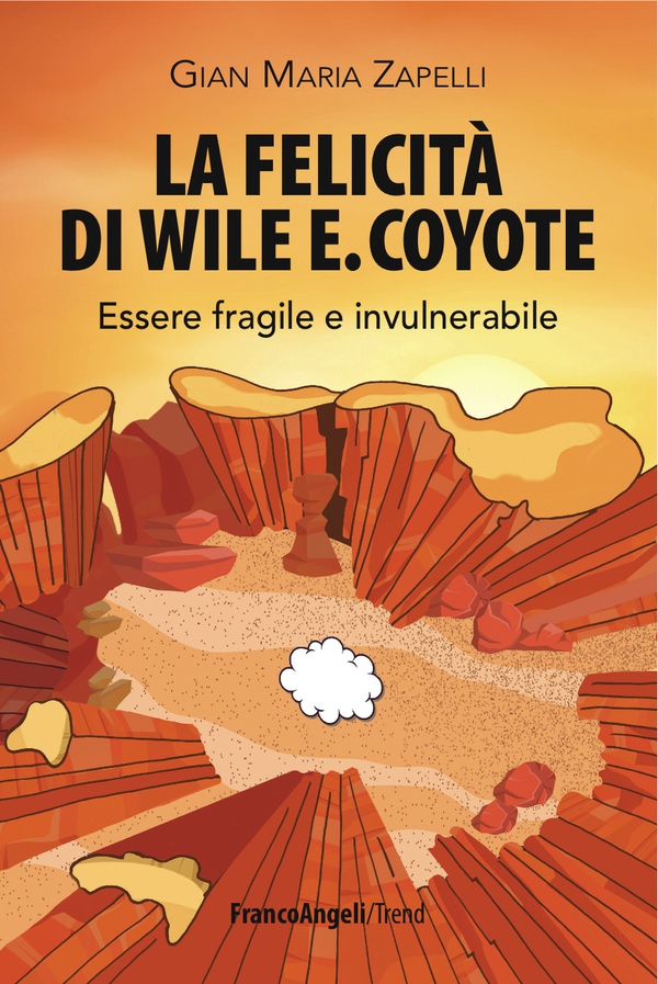 La felicità di Wile E. Coyote. Essere fragile e invulnerabile - Librerie.coop La felicità di Wile E. Coyote. Essere fragile e invulnerabile - Librerie.coop