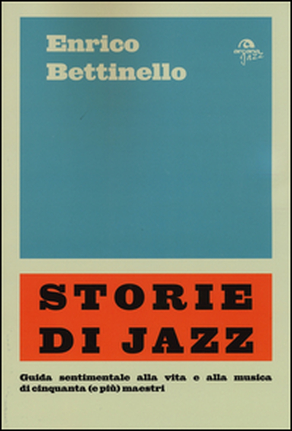 Storie di jazz. Guida sentimentale alla vita e alla musica di cinquanta (e più) maestri - Librerie.coop Storie di jazz. Guida sentimentale alla vita e alla musica di cinquanta (e più) maestri - Librerie.coop