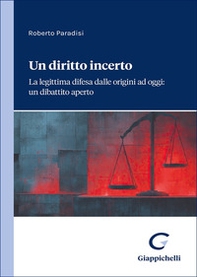 Un diritto incerto. La legittima difesa dalle origini ad oggi: un dibattito aperto - Librerie.coop