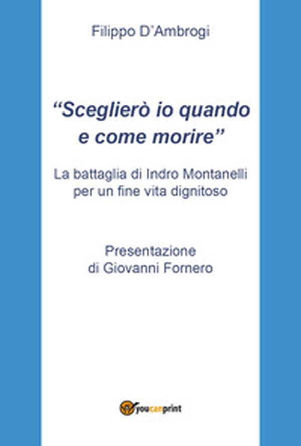 «Sceglierò io quando e come morire». La battaglia di Indro Montanelli per un fine vita dignitoso - Librerie.coop «Sceglierò io quando e come morire». La battaglia di Indro Montanelli per un fine vita dignitoso - Librerie.coop