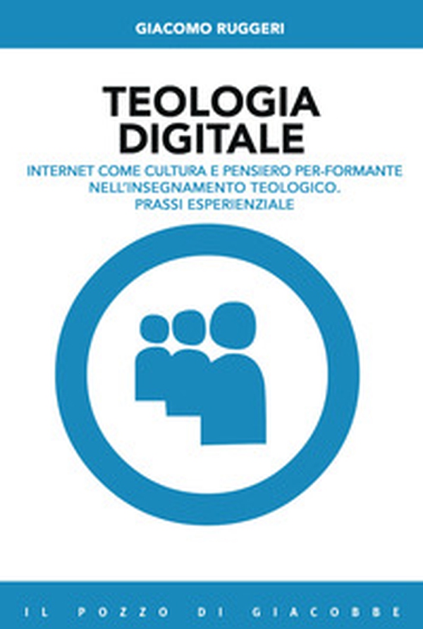 Teologia digitale. Internet come cultura e pensiero per-formante nell'insegnamento teologico. Prassi esperienziale - Librerie.coop Teologia digitale. Internet come cultura e pensiero per-formante nell'insegnamento teologico. Prassi esperienziale - Librerie.coop