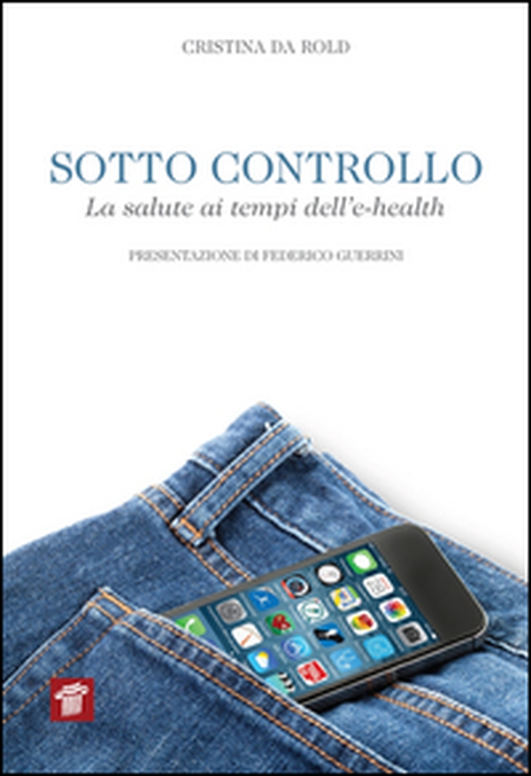 Sotto controllo. La salute ai tempi dell'e-health - Librerie.coop Sotto controllo. La salute ai tempi dell'e-health - Librerie.coop