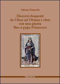 Discorsi eloquenti da Ulisse ad Obama e oltre con una giunta fino a papa Francesco - Librerie.coop