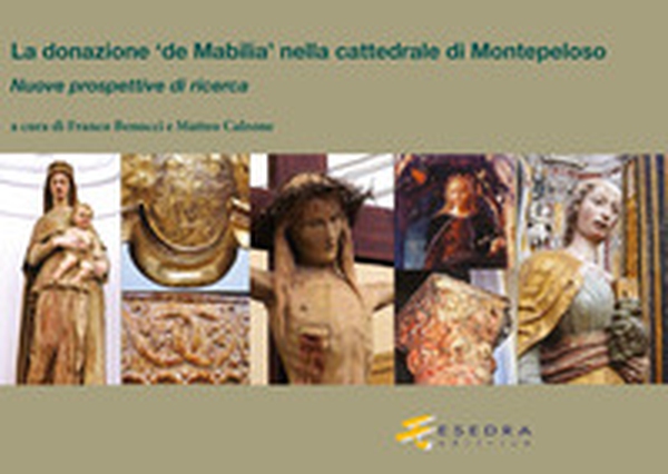 La donazione «de Mabilia» nella cattedrale di Montepeloso. Nuove prospettive di ricerca - Librerie.coop La donazione «de Mabilia» nella cattedrale di Montepeloso. Nuove prospettive di ricerca - Librerie.coop