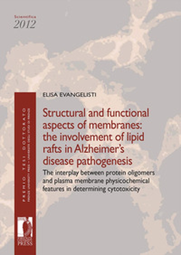 Structural and functional aspects of membranes. The involvement of lipid rafts in Alzheimer's disease pathogenesis. The interplay between protein oligomers and plasma membrane physicochemical features in determining cytotoxicity - Librerie.coop
