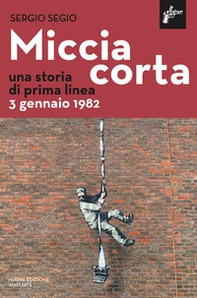 Miccia corta. Una storia di prima linea. 3 gennaio 1982 - Librerie.coop