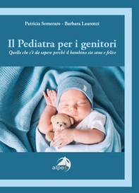 Il pediatra per i genitori. Quello che c'è da sapere perché il bambino sia sano e felice - Librerie.coop
