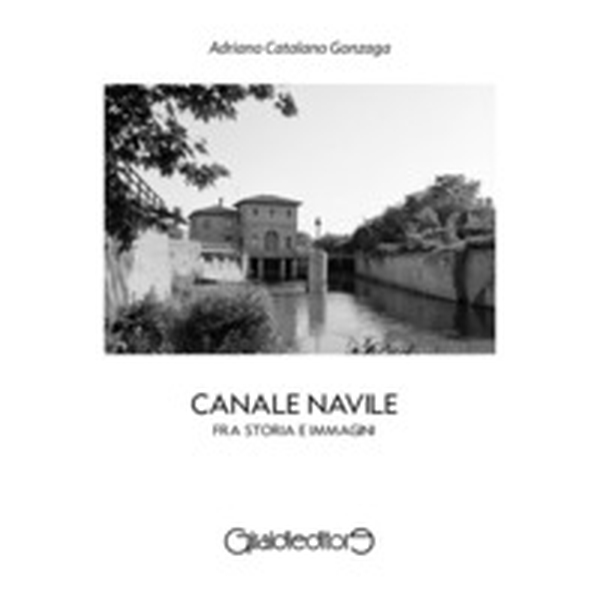 Canale Navile. Fra storia e immagini - Librerie.coop Canale Navile. Fra storia e immagini - Librerie.coop
