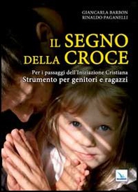 Il segno della croce. Per i passaggi dell'iniziazione cristiana. Strumento per genitori e ragazzi - Librerie.coop