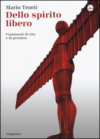 Dello spirito libero. Frammenti di vita e di pensiero - Librerie.coop