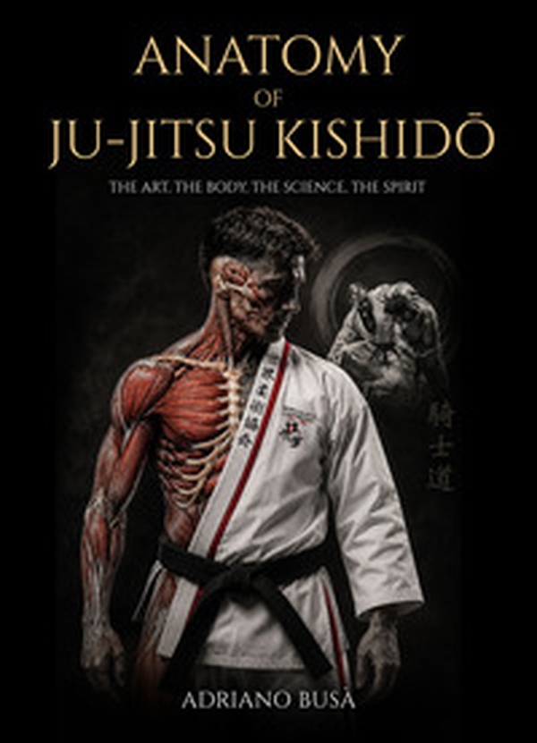 Anatomy of ju-jitsu kishidô. The art, the body, the science, the spirit - Librerie.coop