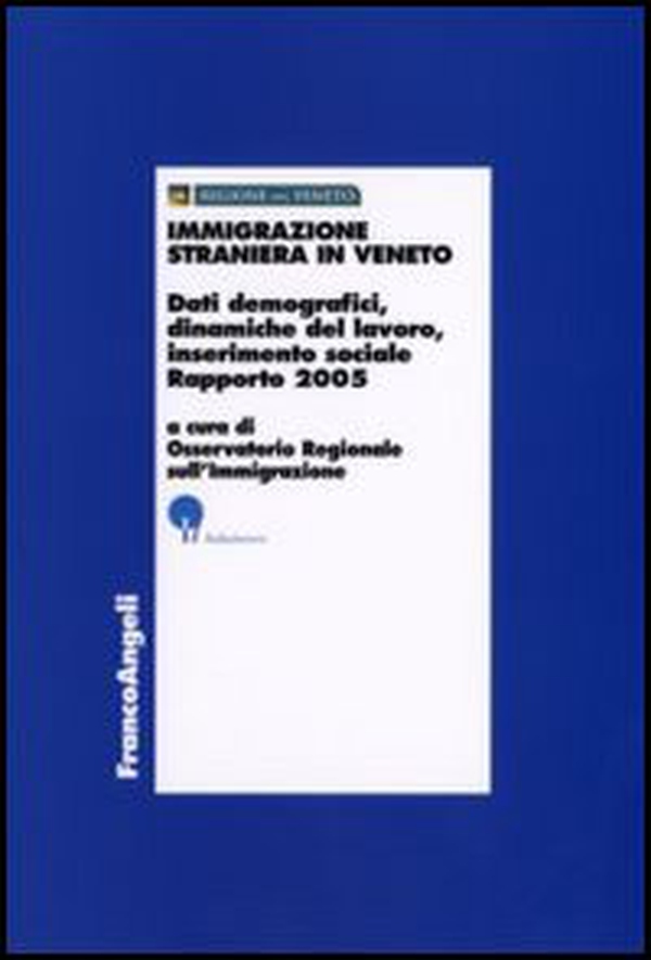 Immigrazione straniera in Veneto. Dati demografici, dinamiche del lavoro, inserimento sociale. Rapporto 2005 - Librerie.coop Immigrazione straniera in Veneto. Dati demografici, dinamiche del lavoro, inserimento sociale. Rapporto 2005 - Librerie.coop