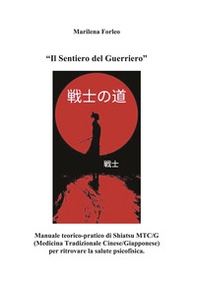 Il sentiero del guerriero. Manuale teorico-pratico di shiatsu MTC/G (Medicina tradizionale cinese-giapponese) per ritrovare la salute psicofisica - Librerie.coop