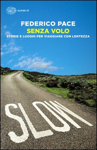 Senza volo. Storie e luoghi per viaggiare con lentezza - Librerie.coop Senza volo. Storie e luoghi per viaggiare con lentezza - Librerie.coop