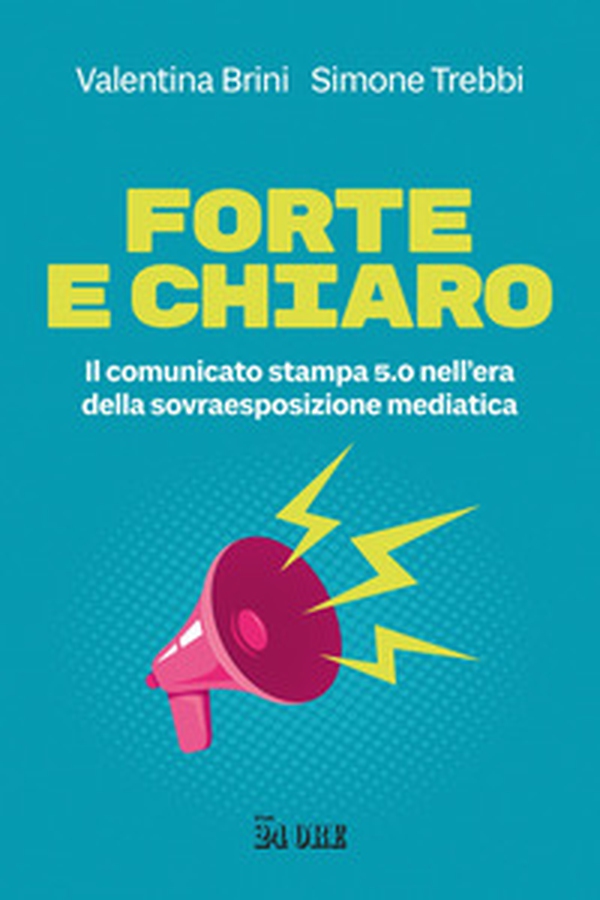 Forte e chiaro. Il comunicato stampa 5.0 nell'era della sovraesposizione mediatica - Librerie.coop Forte e chiaro. Il comunicato stampa 5.0 nell'era della sovraesposizione mediatica - Librerie.coop