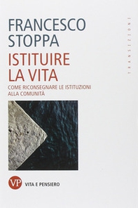 Istituire la vita. Come riconsegnare le istituzioni alla comunità - Librerie.coop Istituire la vita. Come riconsegnare le istituzioni alla comunità - Librerie.coop
