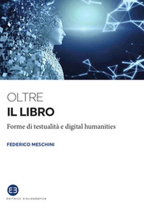 Oltre il libro. Forme di testualità e digital humanities - Librerie.coop Oltre il libro. Forme di testualità e digital humanities - Librerie.coop