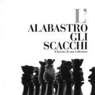 L'alabastro gli scacchi. Il fascino di una collezione - Librerie.coop