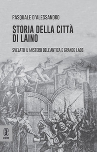 Storia della città di Laino. Svelato il mistero dell'antica e grande Laos - Librerie.coop