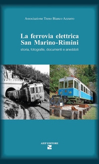 La ferrovia elettrica San Marino. Rimini. Storia, fotografie, documenti e aneddoti - Librerie.coop