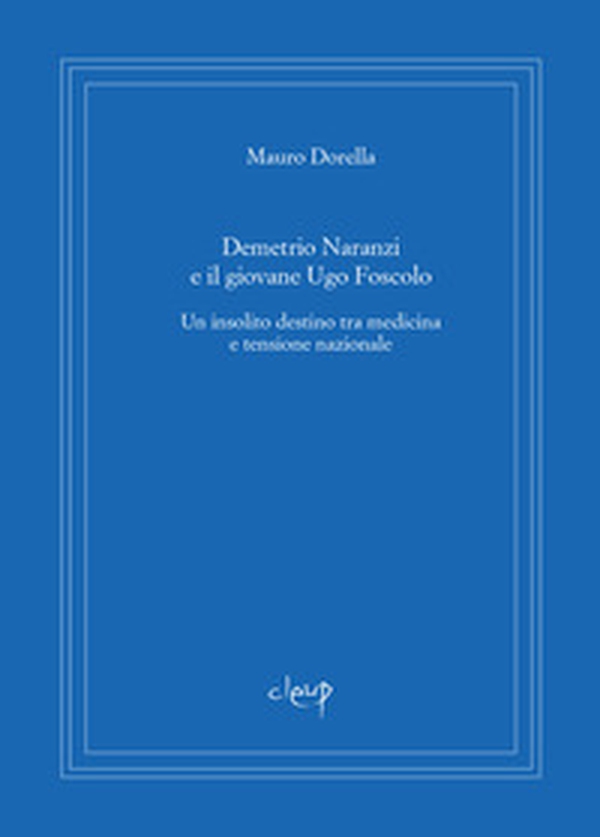 Demetrio Naranzi e il giovane Ugo Foscolo. Un insolito destino tra medicina e tensione nazionale - Librerie.coop Demetrio Naranzi e il giovane Ugo Foscolo. Un insolito destino tra medicina e tensione nazionale - Librerie.coop