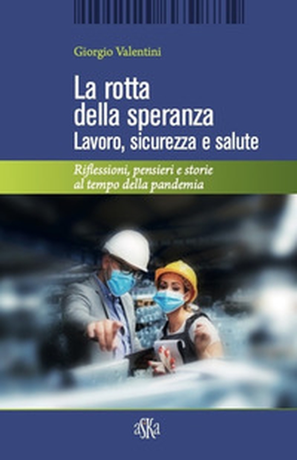 La rotta della speranza. Lavoro, sicurezza e salute. Riflessioni, pensieri e storie al tempo della pandemia - Librerie.coop La rotta della speranza. Lavoro, sicurezza e salute. Riflessioni, pensieri e storie al tempo della pandemia - Librerie.coop